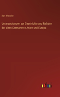 Untersuchungen zur Geschichte und Religion der alten Germanen n Asien und Europa