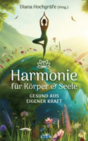 Harmonie für Körper & Seele - Finde deine Balance auf allen Ebenen: Gesund aus eigener Kraft - mit Meditationen, Ritualen und praktischen Übungen