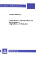 Fruehe Mutter-Kind-Interaktion Und Die Entwicklung Pragmatischer Faehigkeiten: Grundlegende Aspekte Und Sprachbehindertenpaedagogische Perspektiven(545 Europaeische Hochschulschriften / European University Studie)