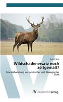 Wildschadenersatz noch zeitgemäß?