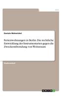 Ferienwohnungen in Berlin. Die rechtliche Entwicklung der Instrumentarien gegen die Zweckentfremdung von Wohnraum: (German)