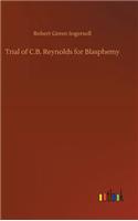 Trial of C.B. Reynolds for Blasphemy