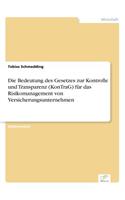 Die Bedeutung des Gesetzes zur Kontrolle und Transparenz (KonTraG) für das Risikomanagement von Versicherungsunternehmen: (German)
