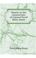 Report on the Manuscripts of Colonel David Milne Home