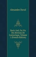 Breiz-Izel, Ou Vie Des Bretons De L'armorique, Volume 1 (French Edition)