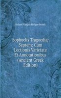 Sophoclis Tragoediae Septem: Cum Lectionis Varietate Et Annotationibus (Ancient Greek Edition)