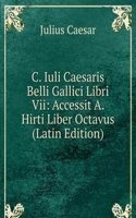 C. Iuli Caesaris Belli Gallici Libri Vii: Accessit A. Hirti Liber Octavus (Latin Edition)