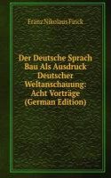 Der Deutsche Sprach Bau Als Ausdruck Deutscher Weltanschauung: Acht Vortrage (German Edition)
