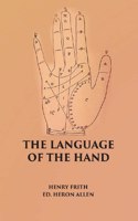 The Language Of The Hand Being A Concise Exposition Of The Principles And Practice Of The Art Of Reading The Hand
