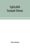 English-Yiddish encyclopedic dictionary; a complete lexicon and work of reference in all departments of knowledge. Prepared under the editorship of Paul Abelson