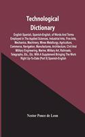 Technological Dictionary; English Spanish, Spanish-English, Of Words And Terms Employed In The Applied Sciences, Industrial Arts, Fine Arts, Mechanics, Machinery, Mines Metallurgy, Agriculture, Commerce, Navigation, Manufactures, Architecture, Civi