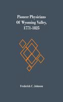 Pioneer Physicians Of Wyoming Valley, 1771-1825