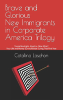 Brave and Glorious New Immigrants in Corporate America Trilogy: You're Moving to America... Now What? Your Life and Money Survival Guide During That First Year