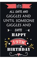 Its All Shits and Giggles and Until Someone Giggles and Shits Happy 19th Birthday