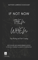 If Not Now Then When: Stop Waiting and Start Creating(1 An Empowering Perspective)