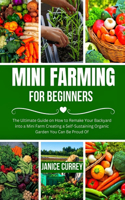 Mini Farming for Beginners: The Ultimate Guide on How to Remake Your Backyard into a Mini Farm Creating a Self-Sustaining Organic Garden You Can Be Proud Of