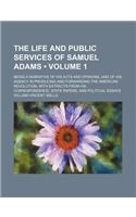 The Life and Public Services of Samuel Adams (Volume 1); Being a Narrative of His Acts and Opinions, and of His Agency in Producing and Forwarding the