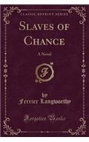 Slaves of Chance: A Novel (Classic Reprint): A Novel (Classic Reprint)