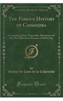The Famous History of Cassandra: Containing Many Admirable Adventures of the Most Illustrious Persons of Either Sex (Classic Reprint)