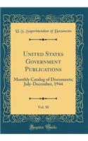 United States Government Publications, Vol. 50: Monthly Catalog of Documents; July-December, 1944 (Classic Reprint)