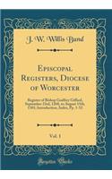 Episcopal Registers, Diocese of Worcester, Vol. 1: Register of Bishop Godfrey Giffard, September 23rd, 1268, to August 15th, 1301; Introduction, Index, Pp. 1-52 (Classic Reprint): Register of Bishop Godfrey Giffard, September 23rd, 1268, to August 15th, 1301; Introduction, Index, Pp. 1-52 (Classic Reprint)