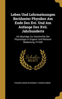 Leben Und Lehrmeinungen Berühmter Physiker Am Ende Des Xvi. Und Am Anfange Des Xvii. Jahrhunderts