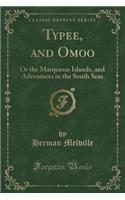 Typee, and Omoo: Or the Marquesas Islands, and Adventures in the South Seas (Classic Reprint): Or the Marquesas Islands, and Adventures in the South Seas (Classic Reprint)