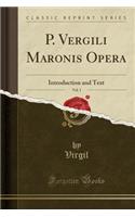 P. Vergili Maronis Opera, Vol. 1: Introduction and Text (Classic Reprint)