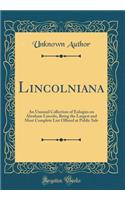 Lincolniana: An Unusual Collection of Eulogies on Abraham Lincoln, Being the Largest and Most Complete List Offered at Public Sale (Classic Reprint): An Unusual Collection of Eulogies on Abraham Lincoln, Being the Largest and Most Complete List Offered at Public Sale (Classic Reprint)