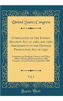 Compilation of the Energy Security Act of 1980, and 1980 Amendments to the Defense Production Act of 1950, Vol. 1: Committee on Banking, Finance and Urban Affairs, House of Representatives, 96th Congress, Second Session; September 1980 (Classic Rep