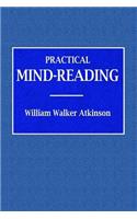 Practical Mind-Reading - A Course of Lessons on Tranference, Telepathy, Mental Currents, Mental Rapport, &c.