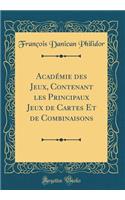 Académie des Jeux, Contenant les Principaux Jeux de Cartes Et de Combinaisons (Classic Reprint)