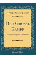 Der Große Kampf: Ein Mysterienspiel in Acht Bildern (Classic Reprint)