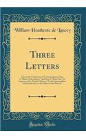 Three Letters: One to the Committee of Correspondence; One to "Plain Truth, Junior;" And One to "Plain Fact"; In Support of the "Candid Address" To the Episcopalians of Pennsylvania on the Affairs of the Diocese (Classic Reprint)