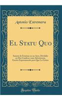 El Statu Quo: Sainete de Estatuas En Un Acto, Dividido En DOS Cuadros Y Una Advertencia, Escrito Expresamente Para Que Lo Griten (Classic Reprint)
