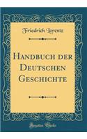 Handbuch der Deutschen Geschichte (Classic Reprint)