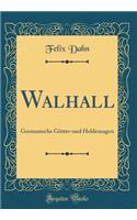 Walhall: Germanische Gï¿½tter-Und Heldensagen (Classic Reprint)