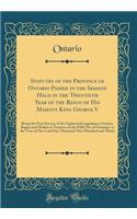 Statutes of the Province of Ontario Passed in the Session Held in the Twentieth Year of the Reign of His Majesty King George V: Being the First Session of the Eighteenth Legislature Ontario, Begun and Holden at Toronto on the Fifth Day of February,: Being the First Session of the Eighteenth Legislature Ontario, Begun and Holden at Toronto on the Fifth Day of February, in the