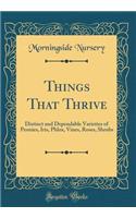 Things That Thrive: Distinct and Dependable Varieties of Peonies, Iris, Phlox, Vines, Roses, Shrubs (Classic Reprint): Distinct and Dependable Varieties of Peonies, Iris, Phlox, Vines, Roses, Shrubs (Classic Reprint)