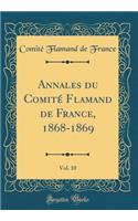 Annales du Comité Flamand de France, 1868-1869, Vol. 10 (Classic Reprint)