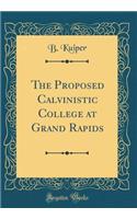 The Proposed Calvinistic College at Grand Rapids (Classic Reprint)