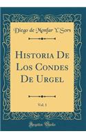 Historia de Los Condes de Urgel, Vol. 1 (Classic Reprint)