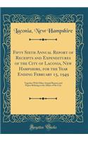 Fifty Sixth Annual Report of Receipts and Expenditures of the City of Laconia, New Hampshire, for the Year Ending February 15, 1949: Together With Other Annual Reports and Papers Relating to the Affairs of the City (Classic Reprint)