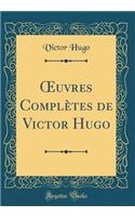 ?uvres Complètes de Victor Hugo (Classic Reprint)