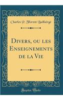 Divers, ou les Enseignements de la Vie (Classic Reprint)