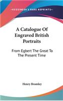A Catalogue Of Engraved British Portraits