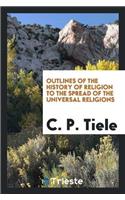 Outlines of the History of Religion to the Spread of the Universal Religions