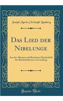 Das Lied Der Nibelunge: Aus Der Ã?ltesten Und Reichsten Handschrift Des Reichsfreiherrn Von Lassberg (Classic Reprint)