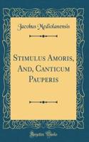 Stimulus Amoris, And, Canticum Pauperis (Classic Reprint)