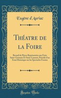 ThÃ©atre de la Foire: Recueil de PÃ¬Ã¨ces ReprÃ©sentÃ©es Aux Foire Saint-Germain Et Saint-Laurent, PrÃ©cÃ©dÃ© d'Un Essai Historique Sur Les Spectacles Forains (Classic Reprint)